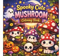 Spooky Cute Mushroom Coloring Book: Adorable & Cozy Spooky Forest Scenes with Mushrooms, Ghosts, and Magical Creatures for Relaxation (Things I Want to Say Coloring Book Series)