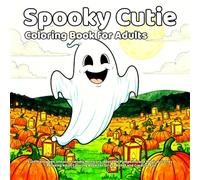 Spooky Cutie Coloring Book for Adults: Cute Halloween Ghosts, Friendly Monsters, Adorable Pumpkins, and Magical Scenes - Relaxing Adult Coloring Book for Stress Relief and Creative Fun