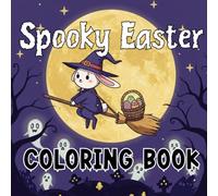 Spooky Easter Coloring Book: Cute and Creepy Spring Designs For Adults, Teens & Kids To Color with Ghostly Bunnies, Haunted Eggs & Relaxing Garden Scenes