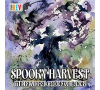 Spooky Harvest The Reverse Coloring Book: Haunted Pumpkin Patches, Autumn Nights, Creepy Cottages, and Eerie Harvest Scenes