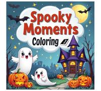 Spooky Moments Coloring Book for Kids Ages 6-12: Creepy Fun with Ghosts, Skeletons, Haunted Houses, Monsters & More - Halloween Gift for Boys & Girls: Halloween Spirit with Spooky Moments
