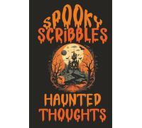 Spooky Scribbles and Haunted Thoughts: A Halloween Themed Book for Creative Minds, with Prompts. Journal and Sketchbook for festive writing and doodling.