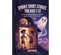 SPOOKY SHORT STORIES FOR KIDS 7-12: Fun, Chilling, and Imaginative Tales to Spark Courage and Creativity