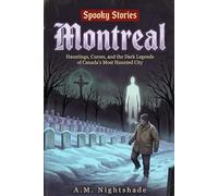 Spooky Stories: Montreal: Hauntings, Curses, and the Dark Legends of Canada's Most Haunted City (Spooky Stories: America's Haunted States)