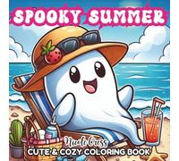 Spooky Summer: Cozy Coloring Book with Over 50 Adorable Pages Featuring Creepy Cute Characters Enjoying Sunny Summer for All Ages Relaxation (Spooky Cute Coloring Books)