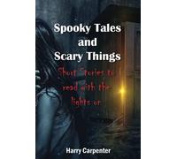 Spooky Tales and Scary Things: Short Stories To Read With The Lights On