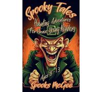 Spooky Tales: Haunting Adventures for Brave Young Readers Ages 8-13