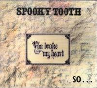 Spooky Tooth - You Broke My Heart So... I Busted Your Jaw