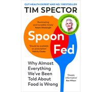 Spoon-Fed: Why almost everything we've been told about food is wrong by Tim Spec