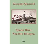 Spoon River vecchio Bologna: Dediche in versi agli uomini e ai fatti che hanno segnato la passione di una vita