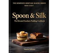 Spoon & Silk: The Elevated Southern Pudding Cookbook (The Dominion Heritage Baking Series)