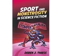 Sport and Monstrosity in Science Fiction: 58 (Liverpool Science Fiction Texts & Studies)