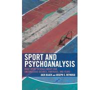 Sport and Psychoanalysis: What Sport Reveals about Our Unconscious Desires, Fantasies, and Fears (Psychoanalytic Studies: Clinical, Social, and Cultural Contexts)