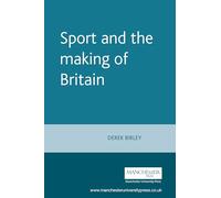 Sport and the Making of Britain (Essex Symposia, Literature, Politics, Theory)