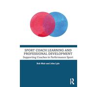 Sport Coach Learning and Professional Development: Supporting Coaches in Performance Sport