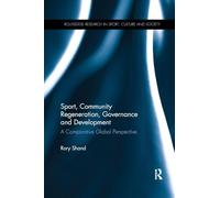 Sport, Community Regeneration, Governance and Development: A comparative global perspective (Routledge Research in Sport, Culture and Society)