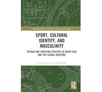Sport, Cultural Identity, and Masculinity: Afghan and Pakistani Athletes in South Asia and the Global Diaspora (Routledge Research in Sport, Culture and Society)