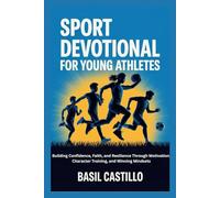 SPORT DEVOTIONAL FOR YOUNG ATHLETES: Building Confidence, Faith, and Resilience Through Motivation, Character Training, and Winning Mindsets