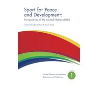 Sport for Peace and Development: Perspectives of the United Nations (UN): Volume 1: United Nations involvement, decisions and initiatives