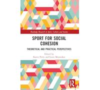 Sport for Social Cohesion: Theoretical and Practical Perspectives (Routledge Research in Sport, Culture and Society)