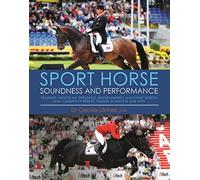 Sport Horse: World class training advice for Dressage, Showjumping and Event horses from champion riders, equine scientists and vets: Soundness and ... Champion Riders, Equine Scientists and Vets