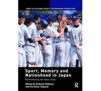 Sport, Memory and Nationhood in Japan: Remembering the Glory Days (Sport in the Global Society - Contemporary Perspectives)