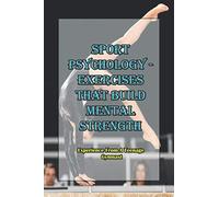 Sport Psychology - Exercises That Build Mental Strength_ Experience From A Teenage Gymnast: Mental Toughness Training