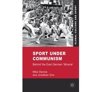 Sport Under Communism: Behind the East German Miracle (Global Culture and Sport)