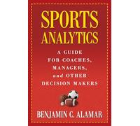 Sports Analytics: A Guide for Coaches, Managers, and Other Decision Makers