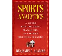 Sports Analytics : A Guide for Coaches, Managers, and Other Decision Makers