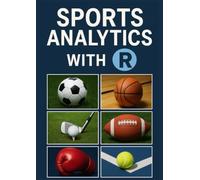 Sports Analytics with R: The Complete Guide to Data Science Across Soccer, NBA, NFL, Golf, Tennis, and Boxing