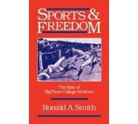 Smit - Sports and Freedom The Rise of Big-Time College Athletics - Ne - N555z