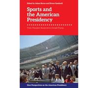 Sports and the American Presidency: From Theodore Roosevelt to Donald Trump (New Perspectives on the American Presidency)