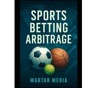 Sports Betting Arbitrage: A High-End Guide to Risk-Minimized Betting, Market Inefficiencies & Systematic Profit Across Global Sportsbooks
