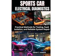 SPORTS CAR ELECTRICAL DIAGNOSTICS: Practical Methods for Testing, Fault Isolation, and Reliable System Repair
