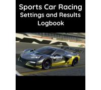 Sports Car Racing Settings and Results Logbook - The essential workbook for any Racer or Mechanic.