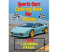 Sports Cars Coloring Book For Adults: High-Performance Vehicles, Supercars, and Muscle Machines - A Stunning Collection of 30 Coloring Pages for Car Enthusiasts