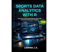 SPORTS DATA ANALYTICS WITH R: ANALYZE PLAYER PERFORMANCE AND GAME STATISTICS USING DATA SCIENCE (THE APPLIED DATA SCIENCE WITH R SERIES)