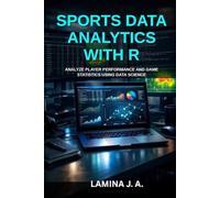 SPORTS DATA ANALYTICS WITH R: ANALYZE PLAYER PERFORMANCE AND GAME STATISTICS USING DATA SCIENCE (THE APPLIED DATA SCIENCE WITH R SERIES)