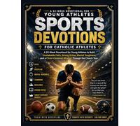 SPORTS DEVOTIONS FOR CATHOLIC ATHLETES: A 52-Week Devotional for Young Athletes to Build Unshakable Faith, Strong Virtue, Mental Toughness, and a Christ-Centered Mindset Through the Church Year