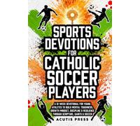 Sports Devotions For Catholic Soccer Players: A 12-Week Devotional for Young Athletes To Build Mental Toughness, Growth Mindset, Discipline & ... Saints & Soccer (Saints in Formation)