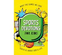 Sports Devotions for Kids: What the Games We Love Teach Us about God and Life