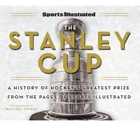 Sports Illustrated The Stanley Cup: A History of Hockey's Greatest Prize from the Pages of Sports Illustrated