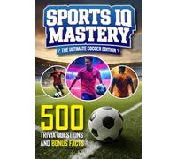 Sports IQ Mastery - The Ultimate Soccer Edition: 500 Trivia Questions and Over 200 Additional Interesting Soccer Facts