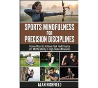 Sports Mindfulness for Precision Disciplines: Proven Ways to Achieve Peak Performance & Mental Clarity in High Stakes Competition | Unlock Razor-Sharp Focus in Archery, Golf, Shooting, Darts & more