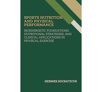 Sports Nutrition and Physical Performance: Bioenergetic Foundations, Nutritional Strategies, and Clinical Applications in Physical Exercise ... Practice, and Public Health Policies)