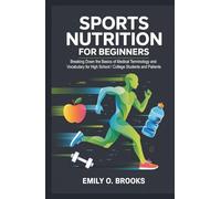 Sports Nutrition for Beginners: Breaking Down the Basics of Medical Terminology and Vocabulary for High School / College Students and Patients (A Beginner's Guide to Medical Terms)