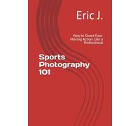 Sports Photography 101: How to Shoot Fast-Moving Action Like a Professional
