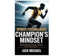 Sports Psychologist: Champion’s Mindset: Mastering the Mental Game of Success - Insights from Top Athletes and Performers, and How You Can Apply Them ... and Career (Basketball and general sports)