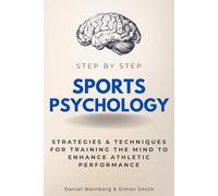 Sports Psychology Step by Step: Strategies & Techniques for Training the Mind to Enhance Athletic Performance (Step By Step Subject Guides)